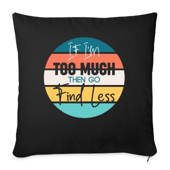 If I'm Too Much Then Go Find Less Sassy - Sofa pillowcase 17,3'' x 17,3'' (45 x 45 cm) - black - Front