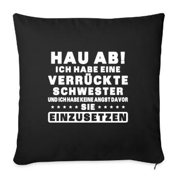 Hau ab! ich habe eine verrückte schwester - Sofakissenbezug 45 x 45 cm - Schwarz - Vorne