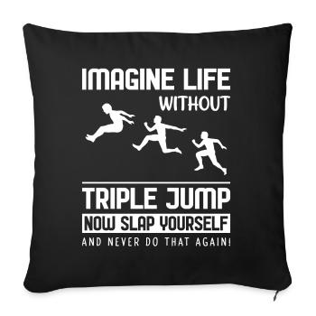 Imagine Life without Tripple Jump - Sofakissenbezug 45 x 45 cm - Schwarz - Vorne