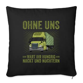 Ohne uns wärt ihr hungrig nackt LKW Fahrer Trucker - Sofakissenbezug 45 x 45 cm - Schwarz - Vorne