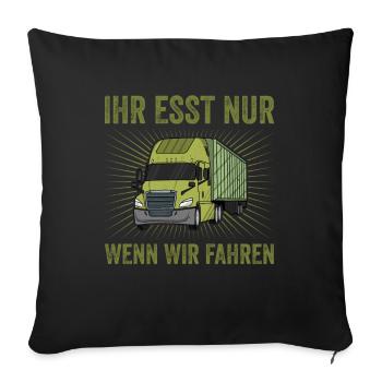 Ihr esst nur wenn wir fahren LKW Fahrer Trucker - Sofakissenbezug 45 x 45 cm - Schwarz - Vorne