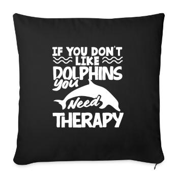 If you don't like dolphins you need therapy - Sofa pillowcase 17,3'' x 17,3'' (45 x 45 cm) - black - Front