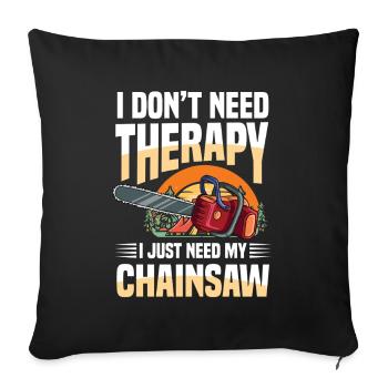 I Don't Need Therapy I Just Need My Chainsaw - Sofakissenbezug 45 x 45 cm - Schwarz - Vorne
