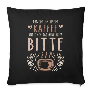 Einen großen Kaffee und einen Tag ohne alles bitte - Sofakissenbezug 45 x 45 cm - Schwarz - Vorne