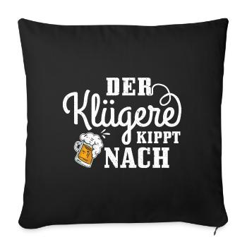 Der klügere kippt nach Bier Biertrinker Spruch - Sofakissenbezug 45 x 45 cm - Schwarz - Vorne
