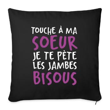 Touche À Ma Soeur Je Te Pète Les Jambes Bisous - Housse de coussin décorative 45 x 45 cm - noir - Devant