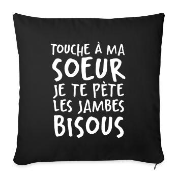 Touche À Ma Soeur Je Te Pète Les Jambes Bisous - Housse de coussin décorative 45 x 45 cm - noir - Devant