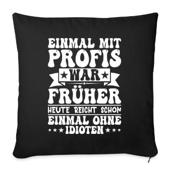 Einmal Mit Profis War Früher - Sofakissenbezug 45 x 45 cm - Schwarz - Vorne