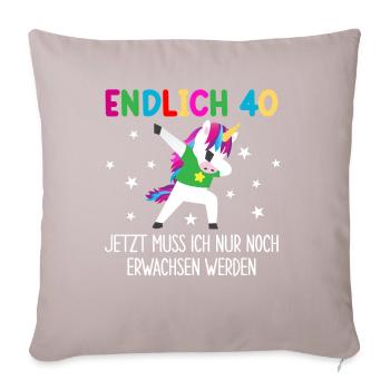 Endlich 40 Jetzt Muss Ich Erwachsen Werden - Sofakissenbezug 45 x 45 cm - helles Taupe - Vorne