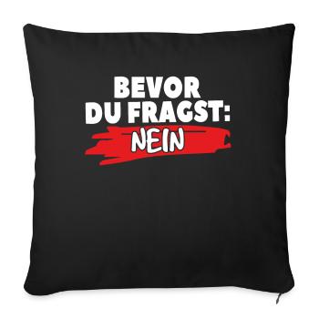 Vor deiner Frage: Nein - Sofakissenbezug 45 x 45 cm - Schwarz - Vorne