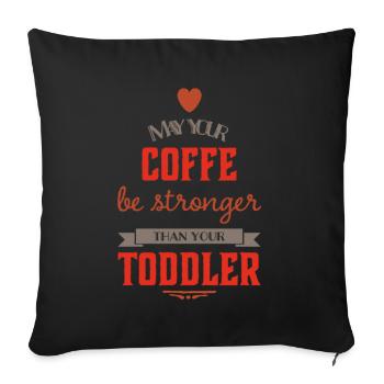 May your Coffe be stronger than your Toddler - Sofa pillowcase 17,3'' x 17,3'' (45 x 45 cm) - black - Front