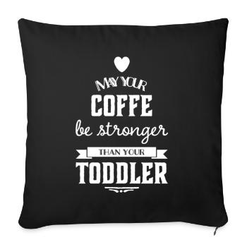 May your Coffe be stronger than your Toddler - Sofa pillowcase 17,3'' x 17,3'' (45 x 45 cm) - black - Front