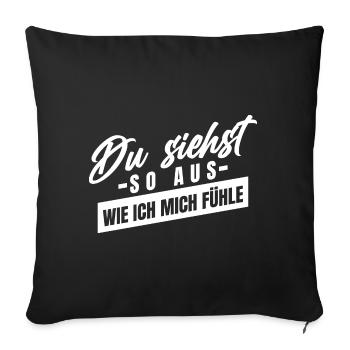Du siehst so aus wie ich mich fühle - Sofakissenbezug 45 x 45 cm - Schwarz - Vorne