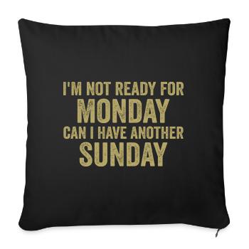 I'm Not Ready For Monday Can I Have Another Sunday - Sofa pillowcase 17,3'' x 17,3'' (45 x 45 cm) - black - Front