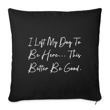 I Left My Dog To Be Here This Better Be Good - Housse de coussin décorative 45 x 45 cm - noir - Devant