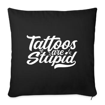 Tattoos are Stupid - Funny Anti Tattoo - Sofa pillowcase 17,3'' x 17,3'' (45 x 45 cm) - black - Front