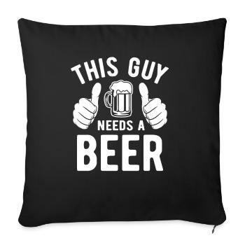 This guy needs a beer - Biertrinker - Spruch - Sofa pillowcase 17,3'' x 17,3'' (45 x 45 cm) - black - Front