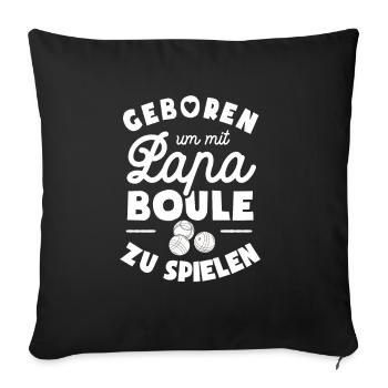 Geboren um mit Papa Boule zu spielen - Sofakissenbezug 45 x 45 cm - Schwarz - Vorne