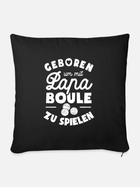 Geboren um mit Papa Boule zu spielen - Sofakissenbezug 45 x 45 cm - Schwarz