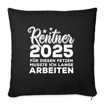 Rentner 2025 - Für diesen Fetzen - lange arbeiten - Sofakissenbezug 45 x 45 cm - Schwarz - Vorne