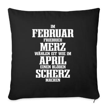 Februar Merz April Scherz, nein zu Merz Wahl 2025 - Sofakissenbezug 45 x 45 cm - Schwarz - Vorne