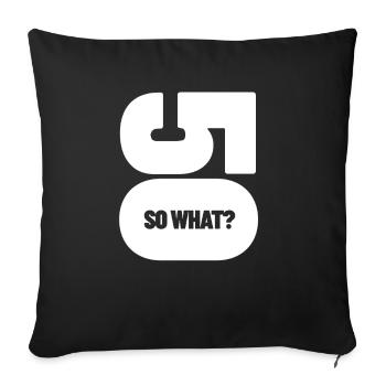 50 - so what? 50. Geburtstag Geschenk - Sofakissenbezug 45 x 45 cm - Schwarz - Vorne