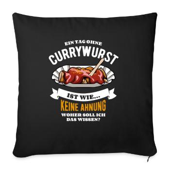 Ein Tag ohne Currywurst - unvorstellbar - Spruch - Sofakissenbezug 45 x 45 cm - Schwarz - Vorne