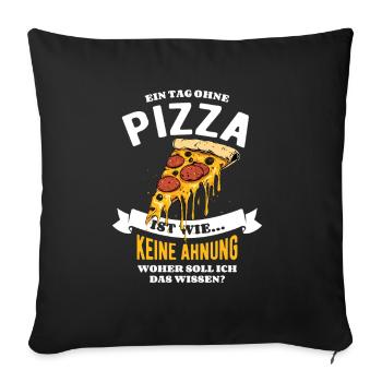 Ein Tag ohne Pizza - unvorstellbar - Spruch - Sofakissenbezug 45 x 45 cm - Schwarz - Vorne