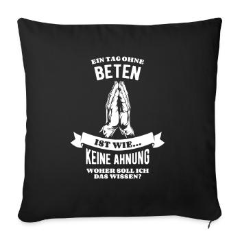 Ein Tag ohne beten - unvorstellbar - Spruch - Sofakissenbezug 45 x 45 cm - Schwarz - Vorne