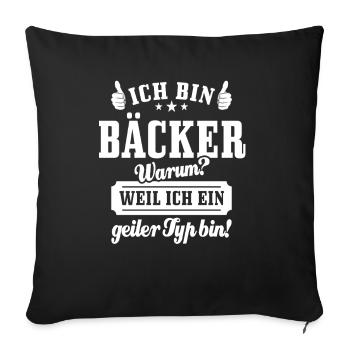 Ich bin Bäcker weil ich ein geiler Typ bin, Spruch - Sofakissenbezug 45 x 45 cm - Schwarz - Vorne