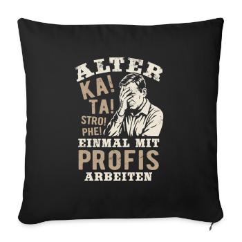 Alter! Katastrophe - einmal mit Profis arbeiten - Sofakissenbezug 45 x 45 cm - Schwarz - Vorne