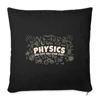 Physics Why Stuff Does Other Stuff | Funny Physici - Sofa pillowcase 17,3'' x 17,3'' (45 x 45 cm) - black - Front