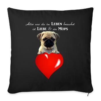 Du brauchst im Leben Liebe und ein Mops - Hunde - Sofakissenbezug 45 x 45 cm - Schwarz - Vorne