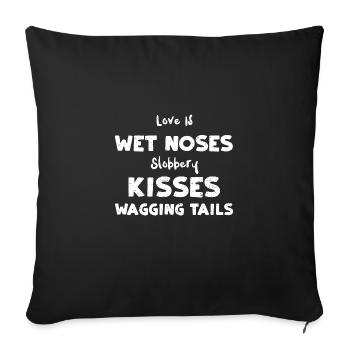 Love Is Wet Noses Slobbery Kisse... - Sofakissenbezug 45 x 45 cm - Schwarz - Vorne