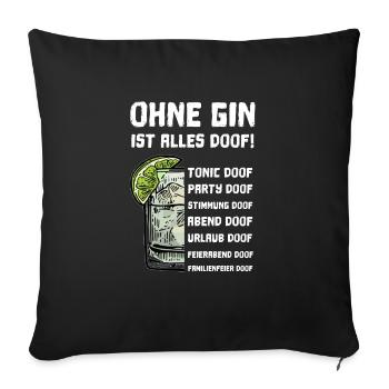 Ohne Gin ist alles doof! Gin und Tonic Sprüche - Sofakissenbezug 45 x 45 cm - Schwarz - Vorne