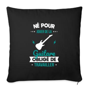 Né pour jouer de la guitare - Obligé de travailler - Housse de coussin décorative 45 x 45 cm - noir - Devant