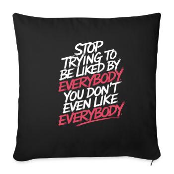 Stop Trying to Be Liked You Don’t Even Like Em 8 - Sofakissenbezug 45 x 45 cm - Schwarz - Vorne