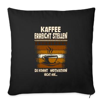 Kaffee erreicht Stellen da kommt Motivation nicht - Sofakissenbezug 45 x 45 cm - Schwarz - Vorne