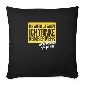 Ich würde ja sagen ich trinke kein Bier mehr - Sofakissenbezug 45 x 45 cm - Schwarz - Vorne