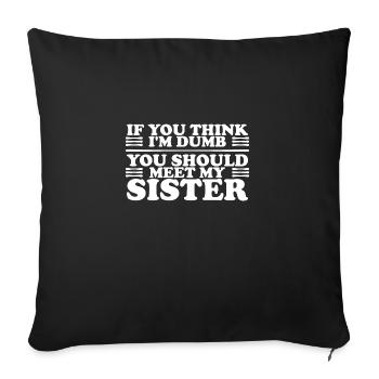 If You Think I'm Dumb You Should Meet My Sister - Sofakissenbezug 45 x 45 cm - Schwarz - Vorne