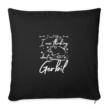 I wasn't listening I was thinking about my gerbil - Sofa pillowcase 17,3'' x 17,3'' (45 x 45 cm) - black - Front