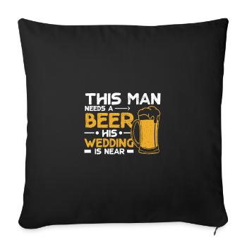 This man needs a beer his wedding is near - Sofakissenbezug 45 x 45 cm - Schwarz - Vorne