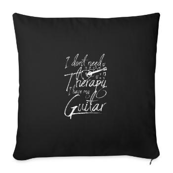 I don't need therapy I have my guitar - Sofa pillowcase 17,3'' x 17,3'' (45 x 45 cm) - black - Front