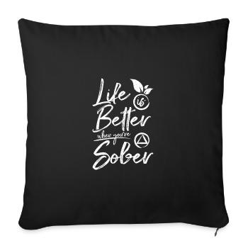 Sobriety Life is better when you're sober - Sofa pillowcase 17,3'' x 17,3'' (45 x 45 cm) - black - Front