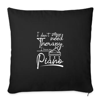I don't need therapy I have my piano - Sofa pillowcase 17,3'' x 17,3'' (45 x 45 cm) - black - Front