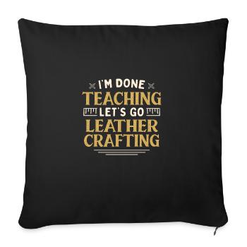 I'm Done Teaching Let's Go Leather Crafting Funny - Sofakissenbezug 45 x 45 cm - Schwarz - Vorne