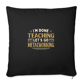 I'm Done Teaching Let's Go Metalworking Funny - Sofakissenbezug 45 x 45 cm - Schwarz - Vorne