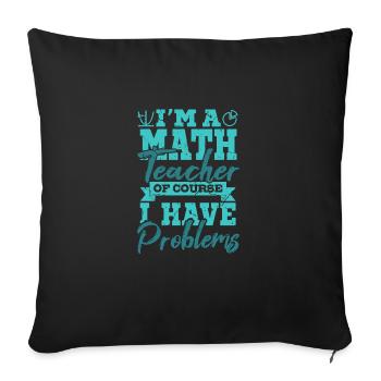 I'm A Math Teacher Of Yourse I Have Problems Mathe - Sofa pillowcase 17,3'' x 17,3'' (45 x 45 cm) - black - Front