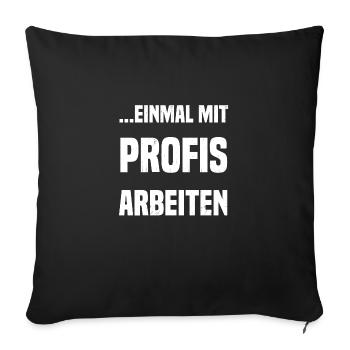 ...einmal mit Profis arbeiten - Sofakissenbezug 45 x 45 cm - Schwarz - Vorne