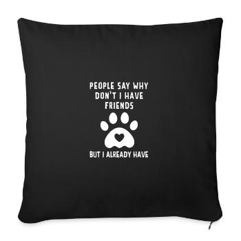 People Say Why Don't I Have Friends But I Already - Sofakissenbezug 45 x 45 cm - Schwarz - Vorne